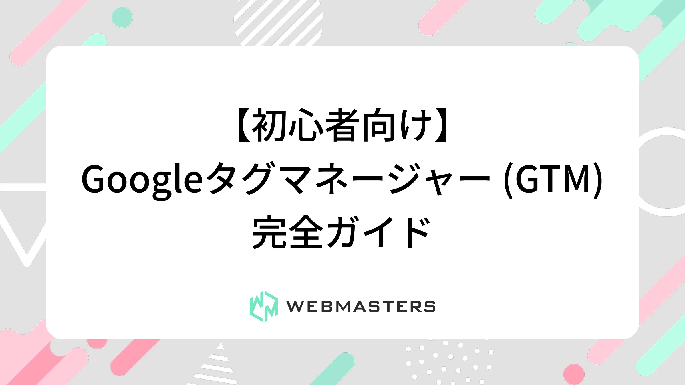 【初心者向け】Googleタグマネージャー（GTM）完全ガイド