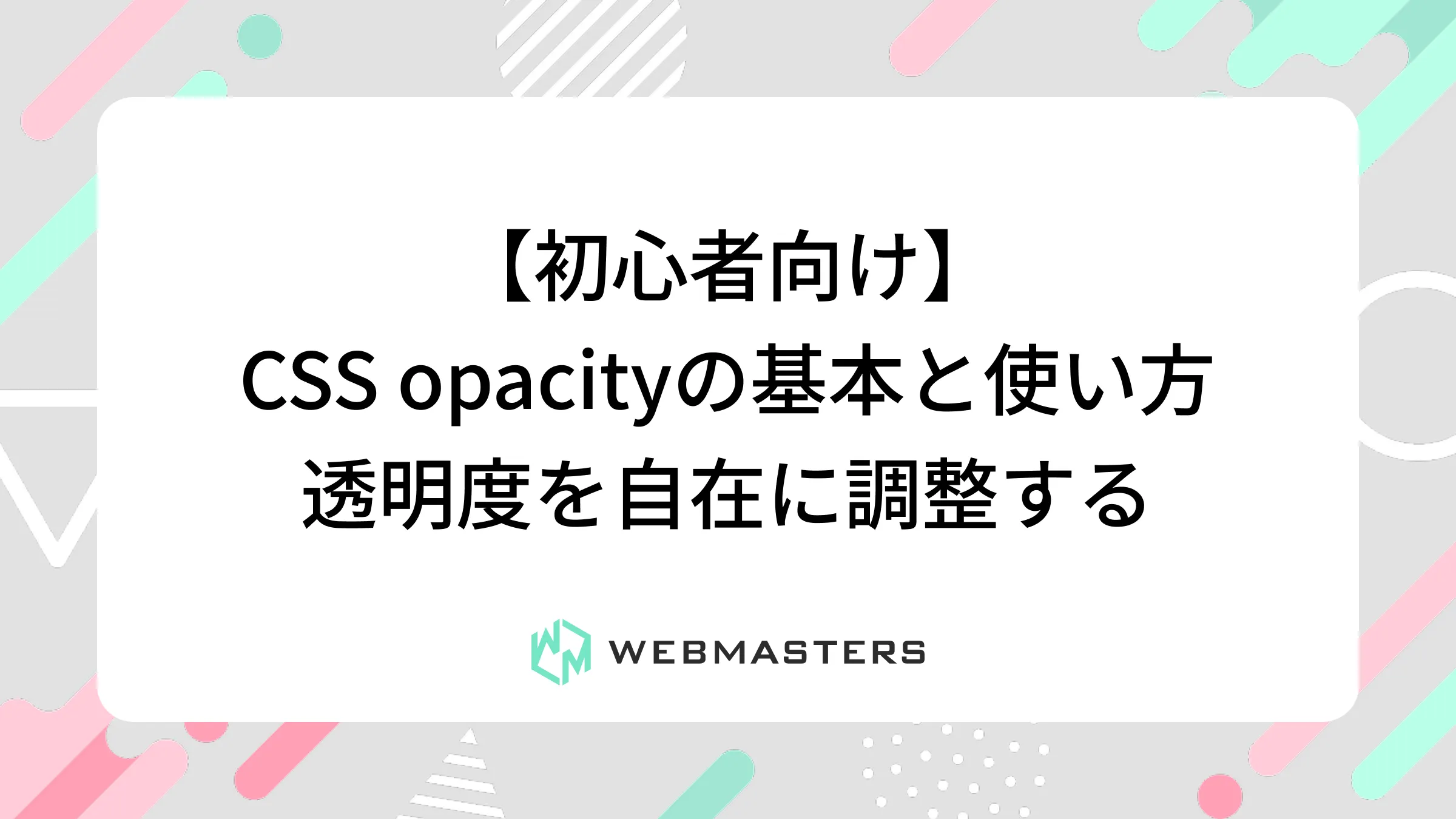 【初心者向け】CSS opacityの基本と使い方｜透明度を自在に調整する